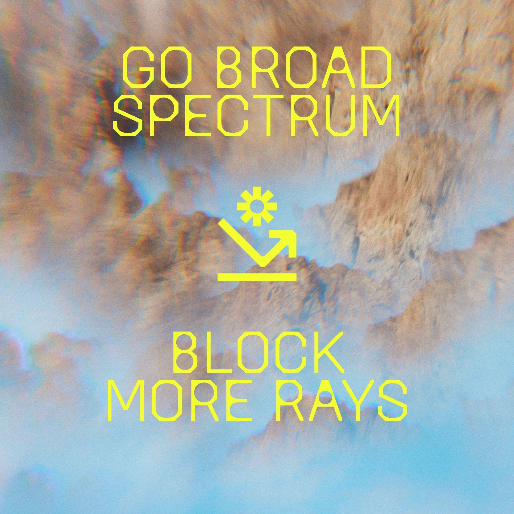 Go Broad Spectrum Block More Rays