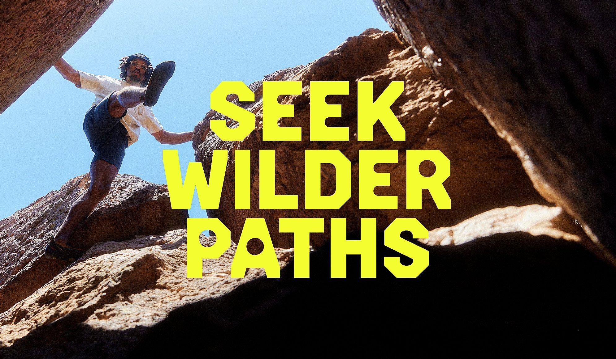 SEEK WILDER PATHS