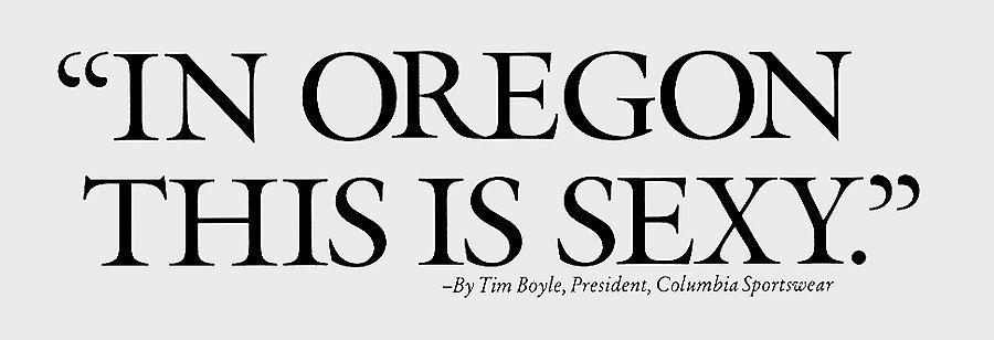 In Oregon This Is Sexy. By Tim Boyle, President, Columbia Sportswear.