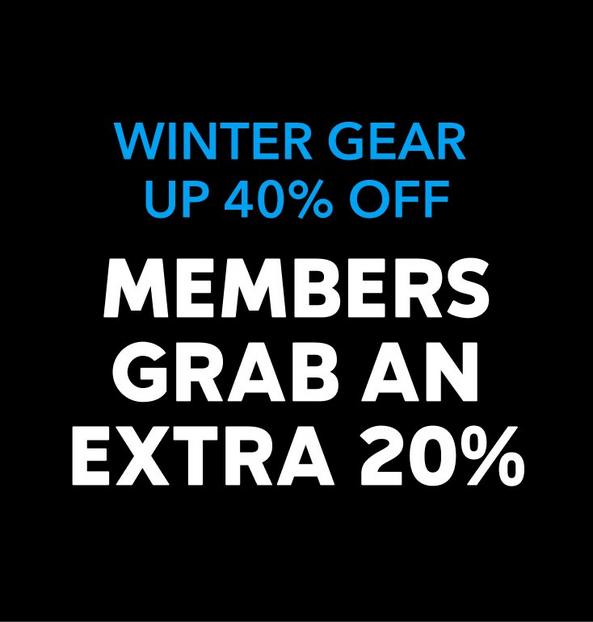WINTER GEAR  UP 40% OFF. MEMBERS GRAB AN EXTRA 20%.