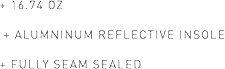 16.74 oz, aluminum reflective insole, fully seam sealed